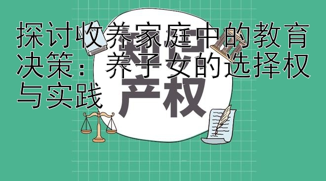 探讨收养家庭中的教育决策：养子女的选择权与实践