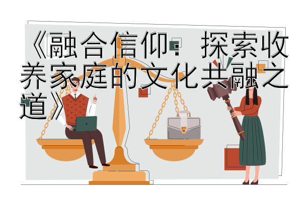 《融合信仰：探索收养家庭的文化共融之道》