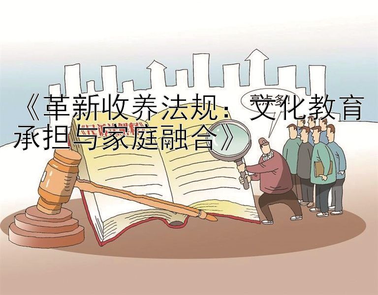 《革新收养法规：文化教育承担与家庭融合》