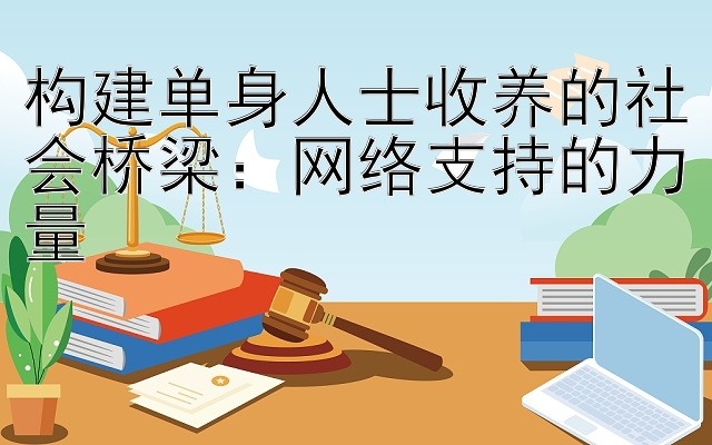 构建单身人士收养的社会桥梁：网络支持的力量