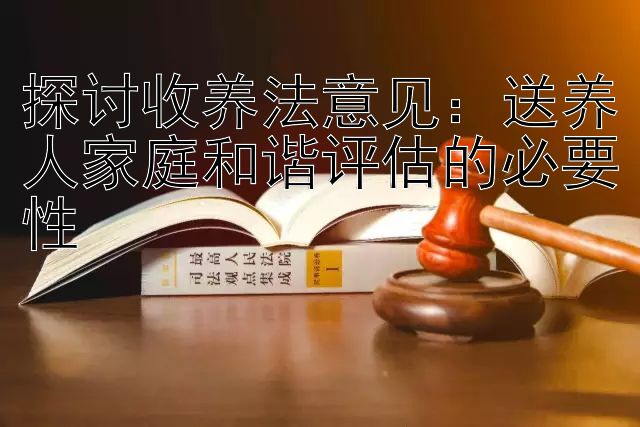 探讨收养法意见：送养人家庭和谐评估的必要性