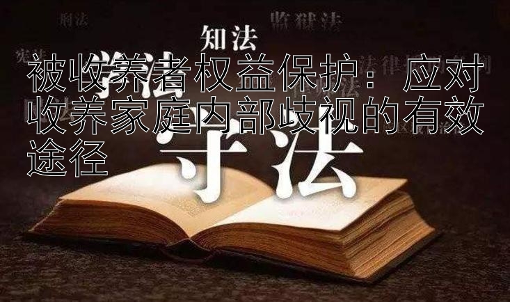 被收养者权益保护：应对收养家庭内部歧视的有效途径