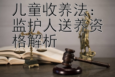 儿童收养法：监护人送养资格解析