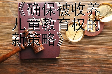 《确保被收养儿童教育权的新策略》