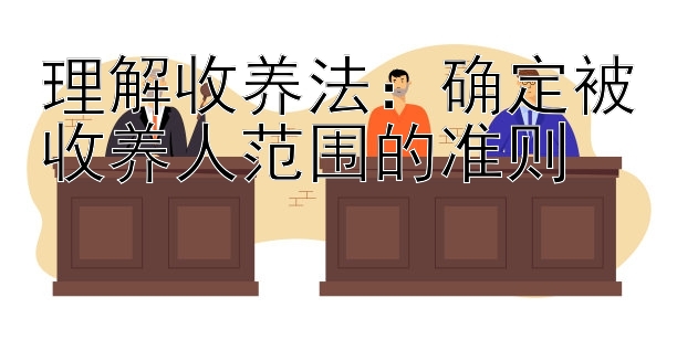 理解收养法：确定被收养人范围的准则