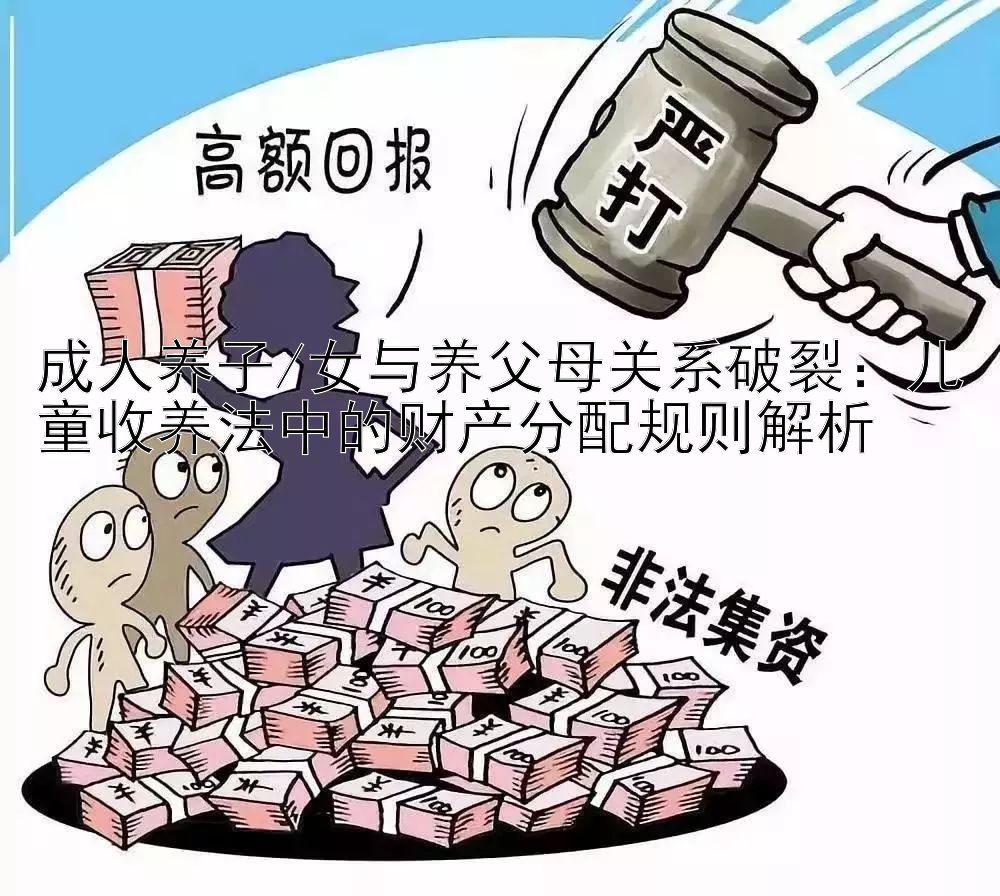 成人养子/女与养父母关系破裂：儿童收养法中的财产分配规则解析