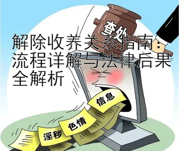 解除收养关系指南：流程详解与法律后果全解析