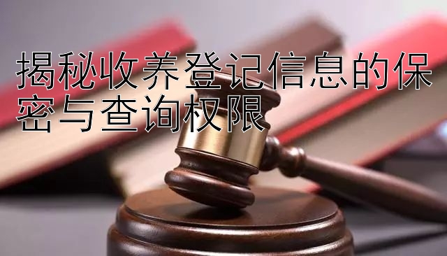 揭秘收养登记信息的保密与查询权限