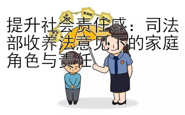 提升社会责任感：司法部收养法意见下的家庭角色与责任