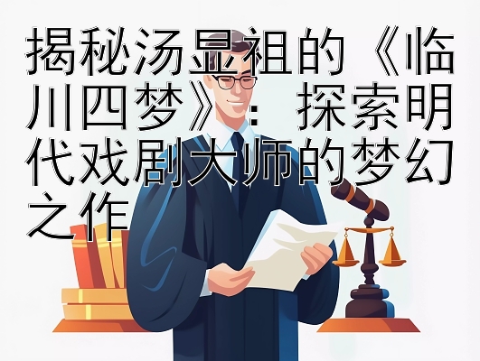 揭秘汤显祖的《临川四梦》：探索明代戏剧大师的梦幻之作