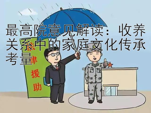 最高院意见解读：收养关系中的家庭文化传承考量