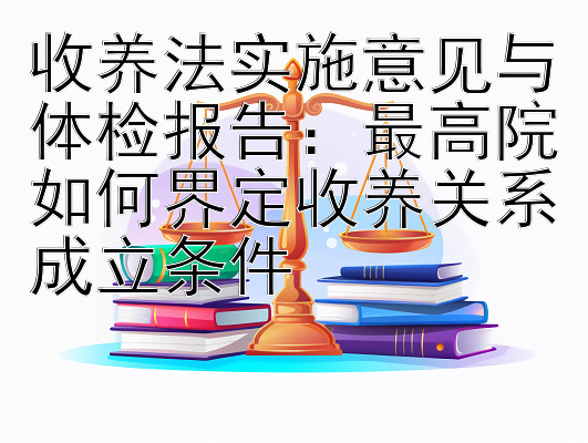 收养法实施意见与体检报告：最高院如何界定收养关系成立条件