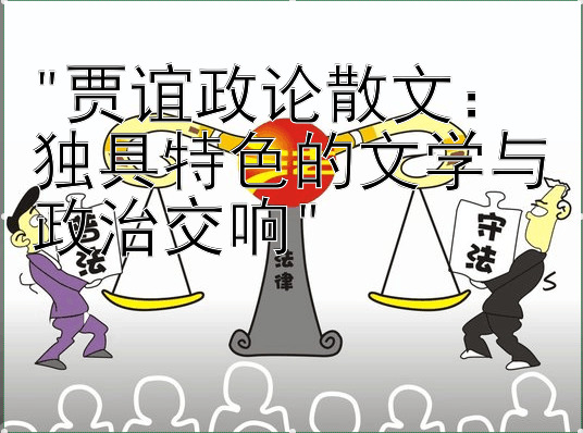 贾谊政论散文：独具特色的文学与政治交响