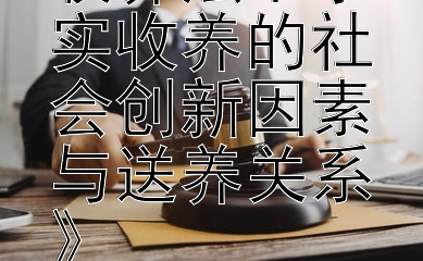 《探析最新收养法下事实收养的社会创新因素与送养关系》