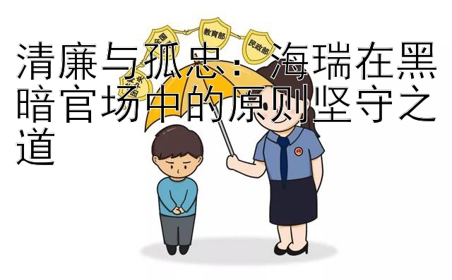 清廉与孤忠：彩神快3和值全天计划 海瑞在黑暗官场中的原则坚守之道