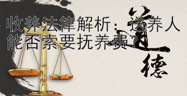 收养法律解析：送养人能否索要抚养费？