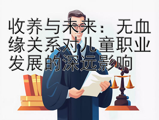 收养与未来：无血缘关系对儿童职业发展的深远影响