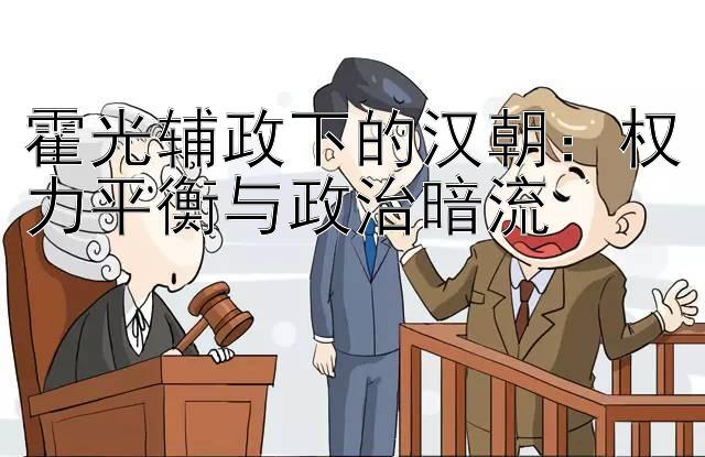 霍光辅政下的汉朝：权力平衡与政治暗流