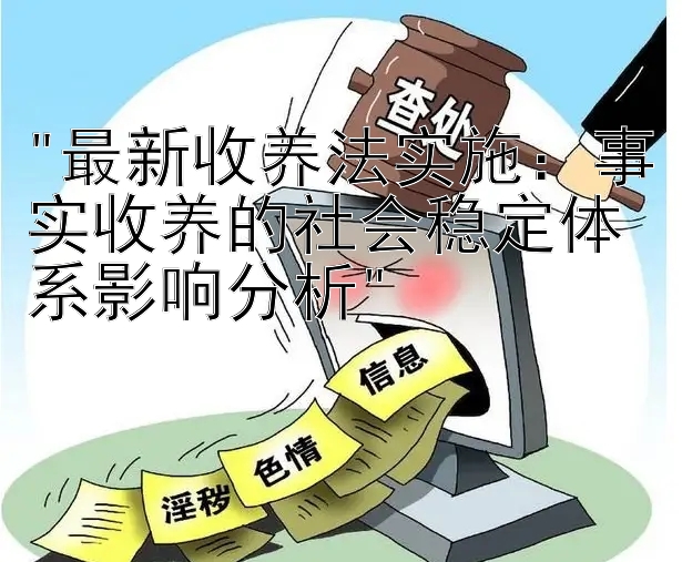 最新收养法实施：事实收养的社会稳定体系影响分析